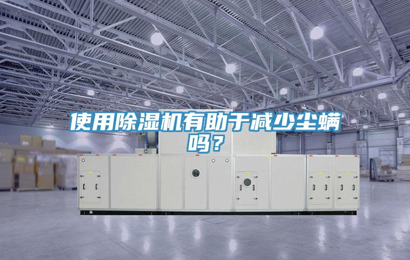使用除濕機(jī)有助于減少塵螨嗎？