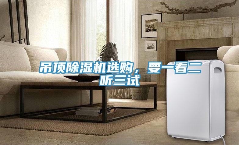 吊頂除濕機(jī)選購(gòu)，要一看二聽(tīng)三試