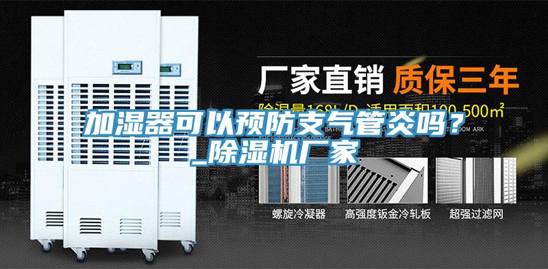 加濕器可以預(yù)防支氣管炎嗎？_除濕機(jī)廠家