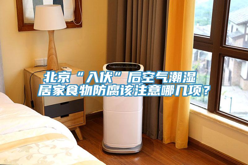 北京“入伏”后空氣潮濕 居家食物防腐該注意哪幾項？